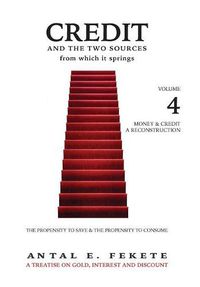 Cover image for Credit And The Two Sources From Which It Springs: The Propensity To Save And The Propensity To Consume - VOLUME IV - Money & Credit - Reconstruction