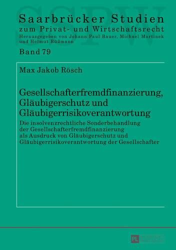 Cover image for Gesellschafterfremdfinanzierung, Glaeubigerschutz Und Glaeubigerrisikoverantwortung: Die Insolvenzrechtliche Sonderbehandlung Der Gesellschafterfremdfinanzierung ALS Ausdruck Von Glaeubigerschutz Und Glaeubigerrisikoverantwortung Der Gesellschafter