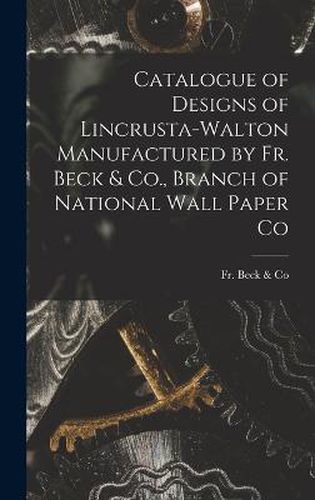 Cover image for Catalogue of Designs of Lincrusta-Walton Manufactured by Fr. Beck & Co., Branch of National Wall Paper Co