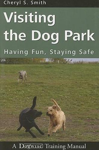 Visiting the Dog Park: Having Fun, Staying Safe: A Dogwise Training Manual