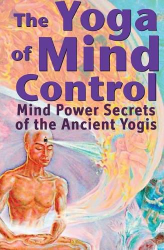 Cover image for The Yoga of Mind Control: Mind Power Secrets of the Ancient Yogis