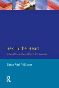 Cover image for Sex In The Head: Visions of Femininity and Film in D.H. Lawrence