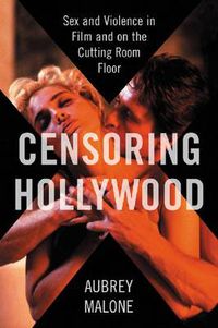 Cover image for Censoring Hollywood: Sex and Violence in Film and on the Cutting Room Floor