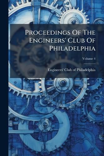 Cover image for Proceedings Of The Engineers' Club Of Philadelphia; Volume 4