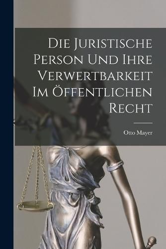 Cover image for Die Juristische Person und Ihre Verwertbarkeit im OEffentlichen Recht