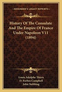 Cover image for History of the Consulate and the Empire of France Under Napoleon V11 (1894)