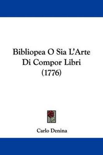 Cover image for Bibliopea O Sia L'Arte Di Compor Libri (1776)