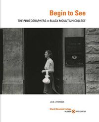 Cover image for Begin to See: The Photographers of Black Mountain College