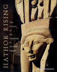 Cover image for Hathor Rising: The Power of the Goddess in Ancient Egypt