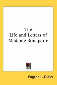 Cover image for The Life and Letters of Madame Bonaparte