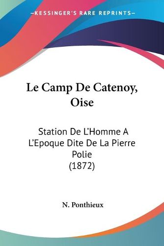 Cover image for Le Camp de Catenoy, Oise: Station de L'Homme A L'Epoque Dite de La Pierre Polie (1872)