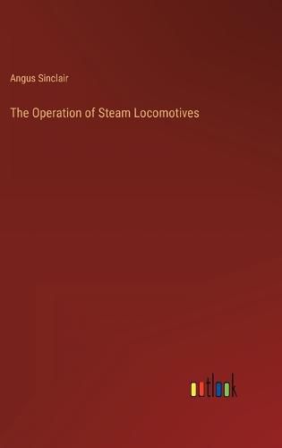 Cover image for The Operation of Steam Locomotives