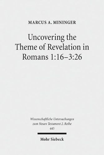 Cover image for Uncovering the Theme of Revelation in Romans 1:16-3:26: Discovering a New Approach to Paul's Argument