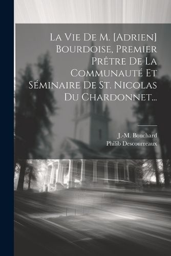 Cover image for La Vie De M. [adrien] Bourdoise, Premier Pretre De La Communaute Et Seminaire De St. Nicolas Du Chardonnet...