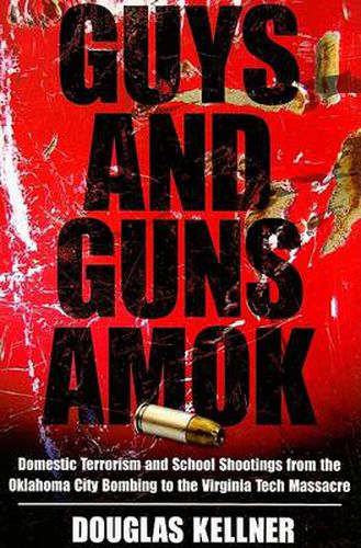 Cover image for Guys and Guns Amok: Domestic Terrorism and School Shootings from the Oklahoma City Bombing to the Virginia Tech Massacre