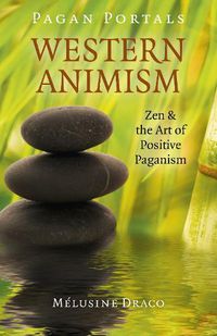 Cover image for Pagan Portals - Western Animism: Zen & the Art of Positive Paganism