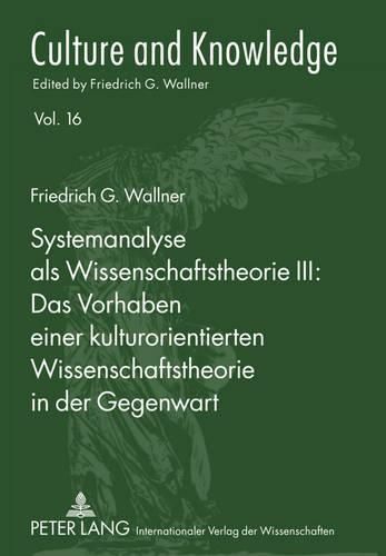 Cover image for Systemanalyse ALS Wissenschaftstheorie III: - Das Vorhaben Einer Kulturorientierten Wissenschaftstheorie in Der Gegenwart