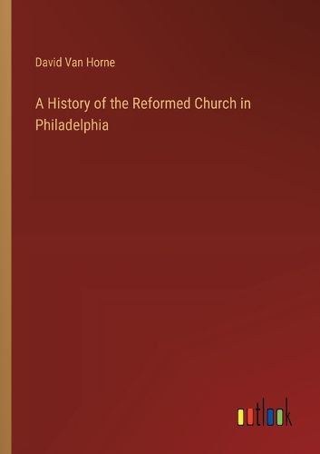 Cover image for A History of the Reformed Church in Philadelphia