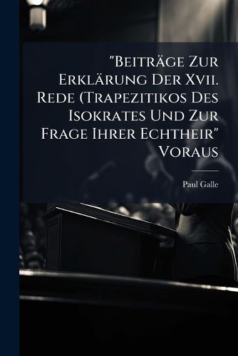 Cover image for Beitr GE Zur Erkl Rung Der XVII. Rede (Trapezitikos Des Isokrates Und Zur Frage Ihrer Echtheir Voraus