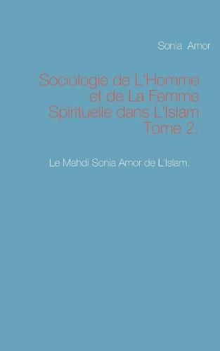 Cover image for Sociologie de L'Homme et de La Femme Spirituelle dans L'Islam Tome 2.