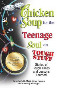 Cover image for Chicken Soup for the Teenage Soul on Tough Stuff: Stories of Tough Times and Lessons Learned