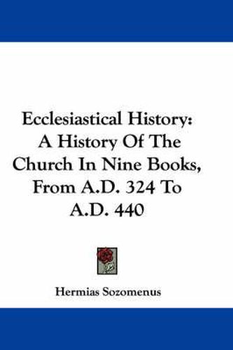 Ecclesiastical History: A History of the Church in Nine Books, from A.D. 324 to A.D. 440