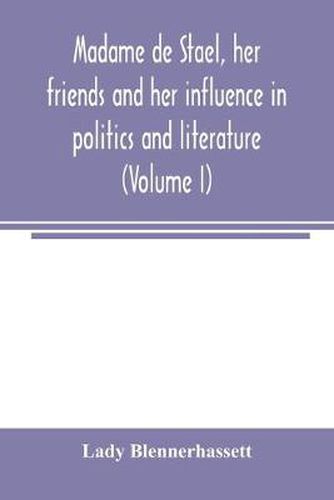 Cover image for Madame de Stae&#776;l, her friends and her influence in politics and literature (Volume I)