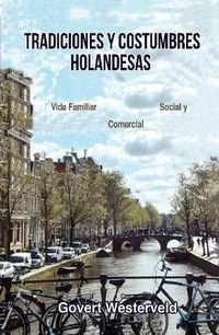 Cover image for Tradiciones y costumbres holandesas. Vida familiar, social y comercial.