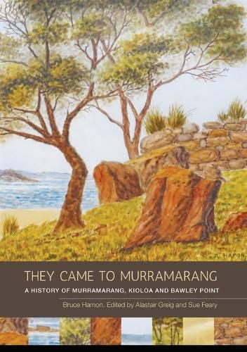 Cover image for They Came to Murramarang: A History of Murramarang, Kioloa and Bawley Point