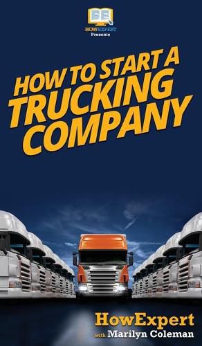 How To Start a Trucking Company: Your Step By Step Guide To Starting a Trucking Company