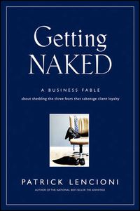 Cover image for Getting Naked - A Business Fable About Shedding the Three Fears That Sabotage Client Loyalty