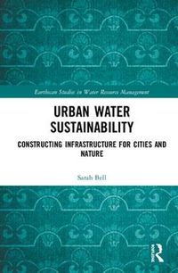 Cover image for Urban Water Sustainability: Constructing Infrastructure for Cities and Nature
