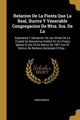 Cover image for Relacion De La Fiesta Que La Real, Ilustre Y Venerable Congregacion De Ntra. Sra. De La