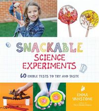 Cover image for Snackable Science Experiments: 60 Edible Tests to Try and Taste