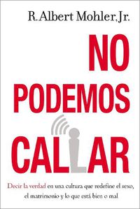 Cover image for No podemos callar: Decirle la verdad en una cultura que redefine el sexo, el matrimonio y lo que esta bien o mal