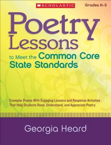 Poetry Lessons to Meet the Common Core State Standards: Exemplar Poems with Engaging Lessons and Response Activities That Help Students Read, Understand, and Appreciate Poetry