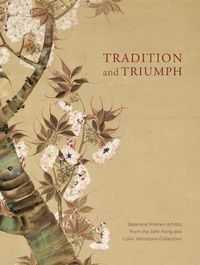 Cover image for Tradition and Triumph: Japanese Women Artists from the John Fong and Colin Johnstone Collection