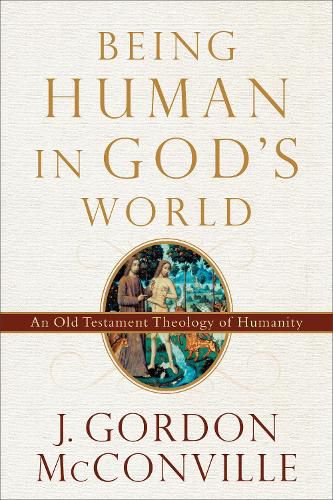 Being Human in God"s World - An Old Testament Theology of Humanity