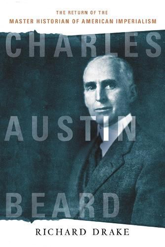 Cover image for Charles Austin Beard: The Return of the Master Historian of American Imperialism