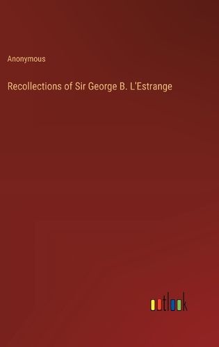 Recollections of Sir George B. L'Estrange