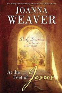 Cover image for At the Feet of Jesus: Daily Devotions to Nurture a Mary Heart