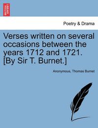 Cover image for Verses Written on Several Occasions Between the Years 1712 and 1721. [By Sir T. Burnet.]