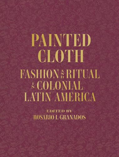 Cover image for Painted Cloth: Fashion and Ritual in Colonial Latin America