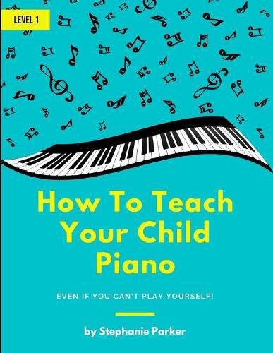 Cover image for How To Teach Your Child Piano: Even If You Can't Play Yourself