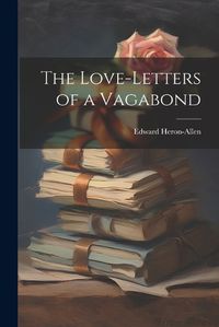 Cover image for The Love-letters of a Vagabond