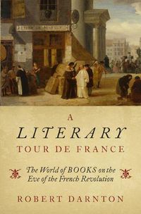 Cover image for A Literary Tour de France: The World of Books on the Eve of the French Revolution