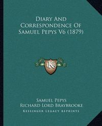 Cover image for Diary and Correspondence of Samuel Pepys V6 (1879)