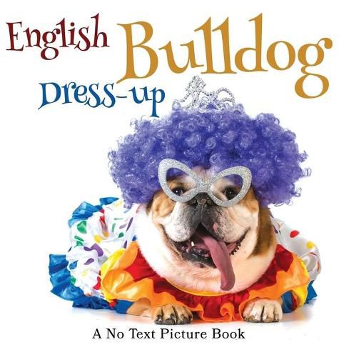 Cover image for English Bulldog Dress-up, A No Text Picture Book: A Calming Gift for Alzheimer Patients and Senior Citizens Living With Dementia