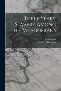 Cover image for Three Years' Slavery Among the Patagonians