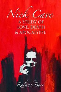 Cover image for Nick Cave: A Study of Love, Death and Apocalypse